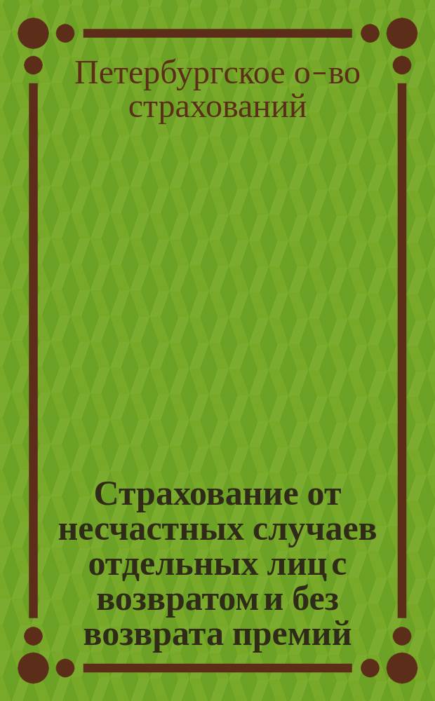 Страхование от несчастных случаев отдельных лиц с возвратом и без возврата премий, утвержденные Министерством внутренних дел 20-го января 1896 года