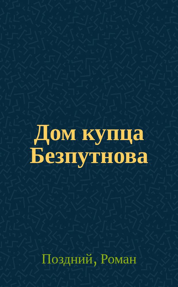 Дом купца Безпутнова : Драма в 4 д