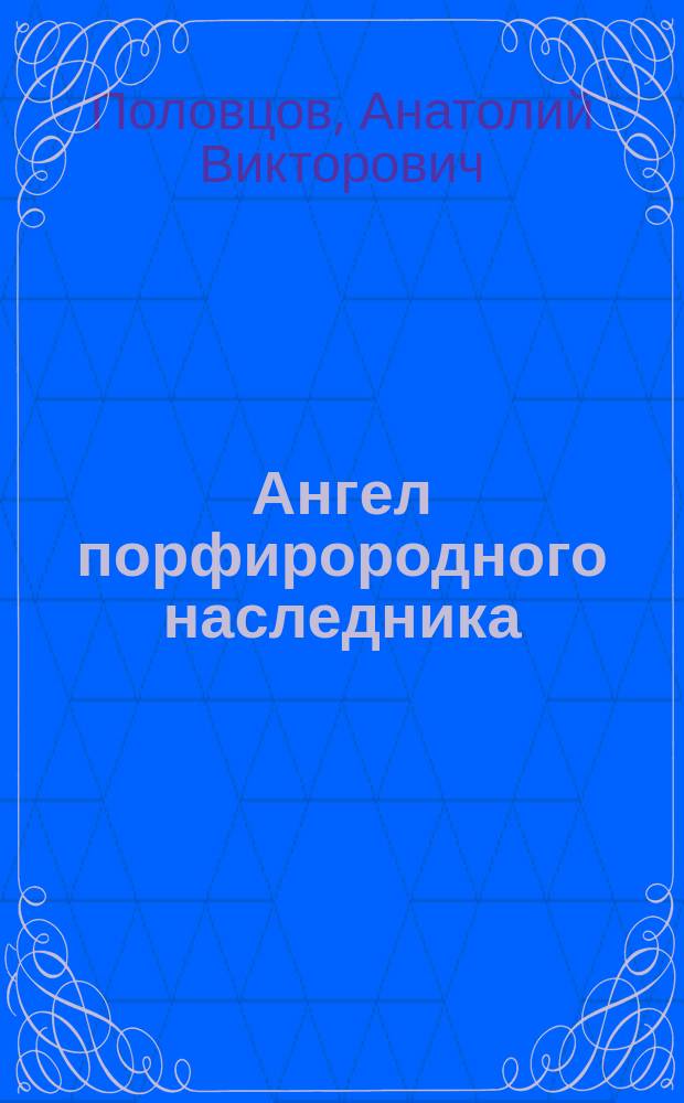 Ангел порфирородного наследника : Алексий, митр. Московский и всея Руси
