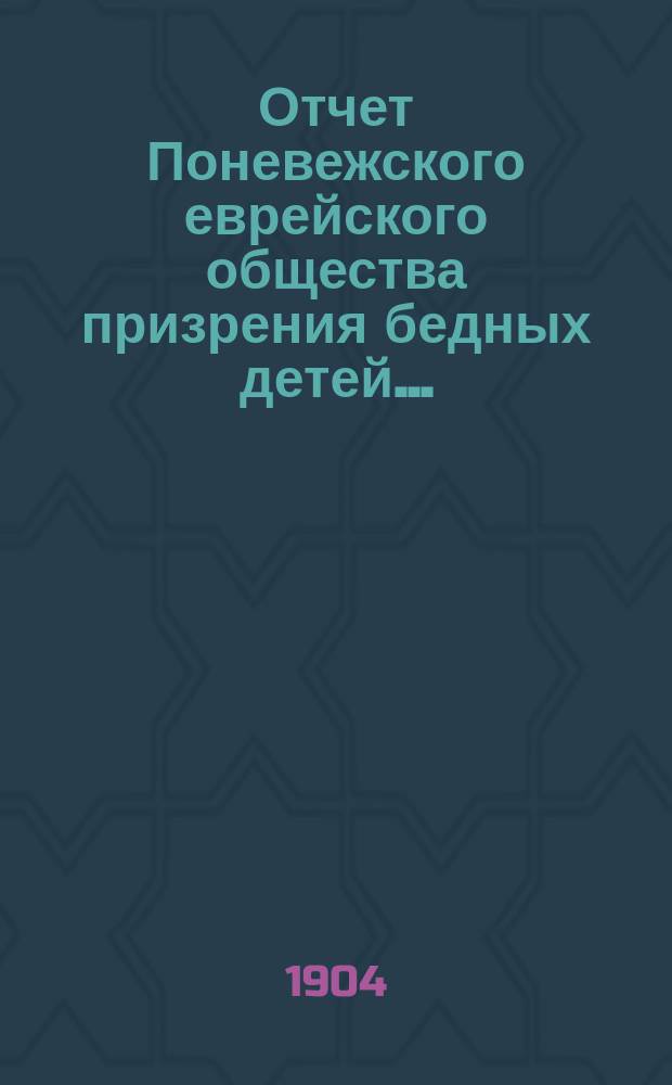 Отчет Поневежского еврейского общества призрения бедных детей...