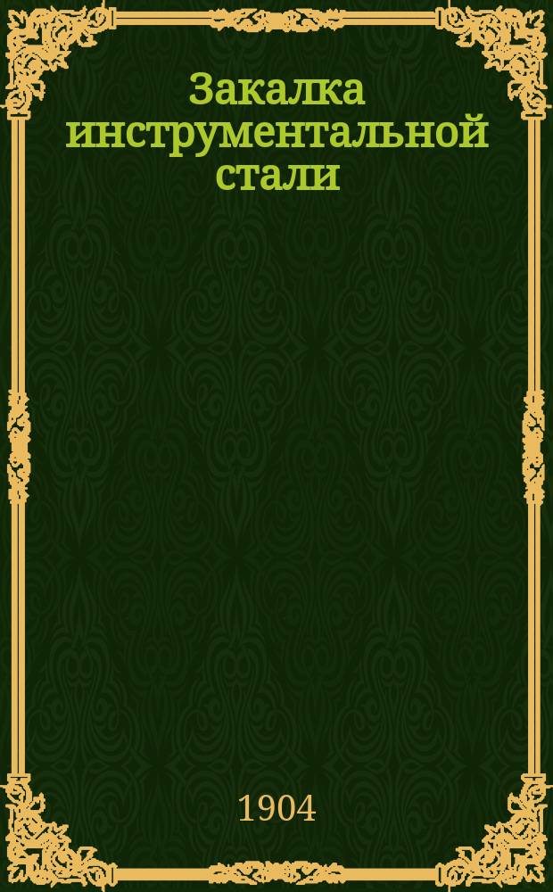 Закалка инструментальной стали : Сост. по спец. нем. изд. для Акц. о-ва бр. Белер и К°, горн. и сталелит. з-ды