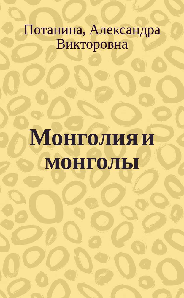 Монголия и монголы : Очерк А.В. Потаниной