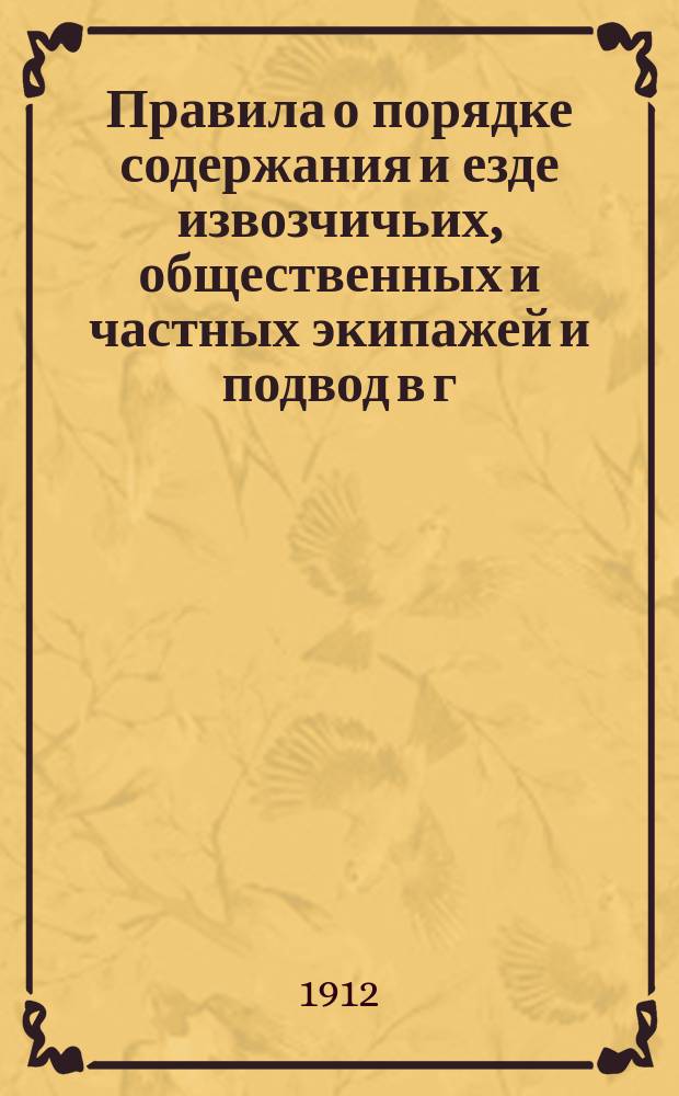 Правила о порядке содержания и езде извозчичьих, общественных и частных экипажей и подвод в г. Вильне, изданные на основании обязательного постановления виленского, ковенского и гродненского генерал-губернатора, последовавшего 10 декабря 1903 г.