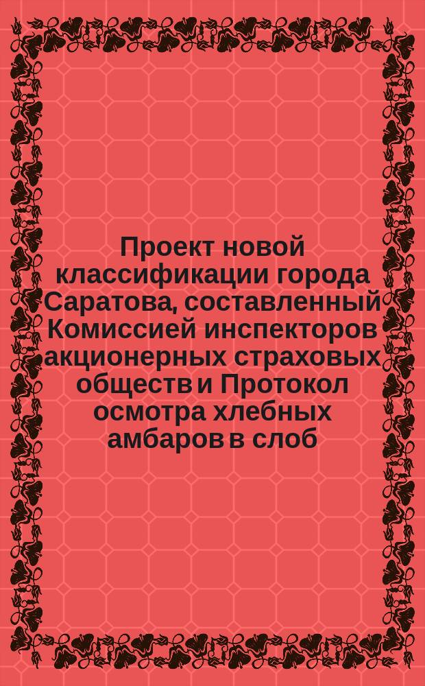 Проект новой классификации города Саратова, составленный Комиссией инспекторов акционерных страховых обществ и Протокол осмотра хлебных амбаров в слоб. Покровской