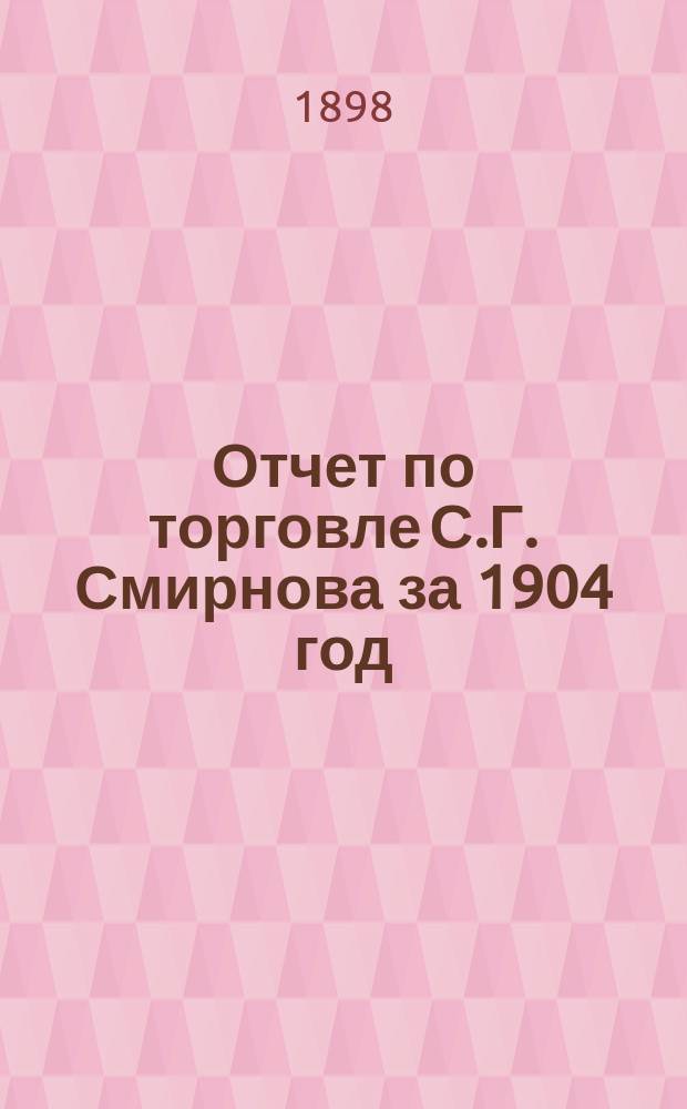 Отчет по торговле С.Г. Смирнова за 1904 год (2 месяца) : С объяснением его составления и с крат. заметками о составлении отчетов и смет вообще : Пособие для конторщиков, начинающих бухгалтеров, зав. частн. торг. делами и т-вами на паях и акциях, а также для коммерч. уч-щ и торг. шк