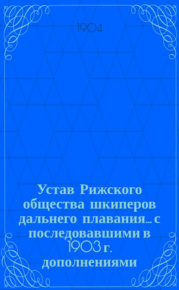 Устав Рижского общества шкиперов дальнего плавания... с последовавшими в 1903 г. дополнениями