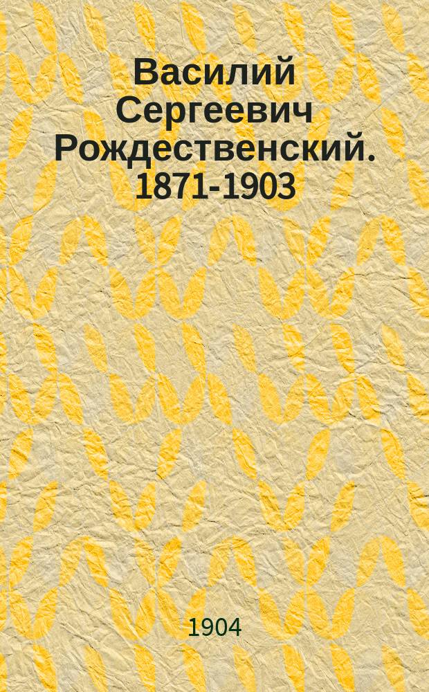Василий Сергеевич Рождественский. [1871-1903] : (Некролог) : С прил.