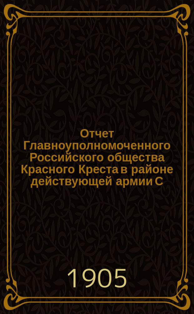 Отчет Главноуполномоченного Российского общества Красного Креста в районе действующей армии С.В. Александровского... ... за сентябрь и октябрь 1904 года