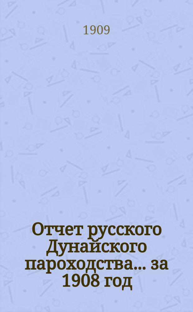 Отчет русского Дунайского пароходства... за 1908 год