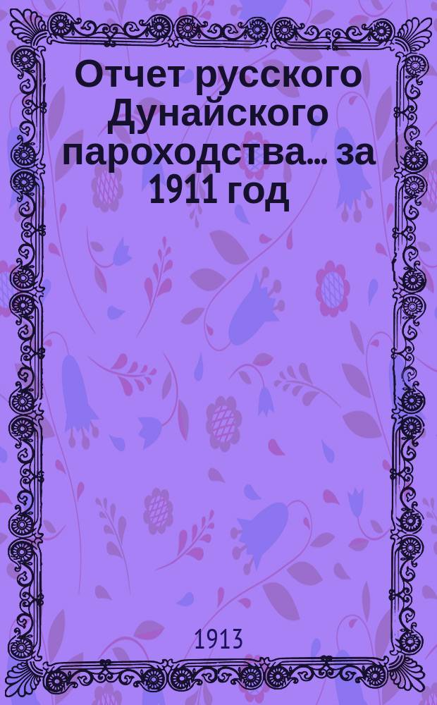 Отчет русского Дунайского пароходства... ... за 1911 год