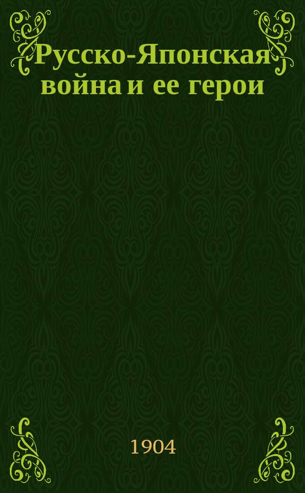 Русско-Японская война и ее герои : Ил. хроника войны. Вып. 1-. Вып. 1