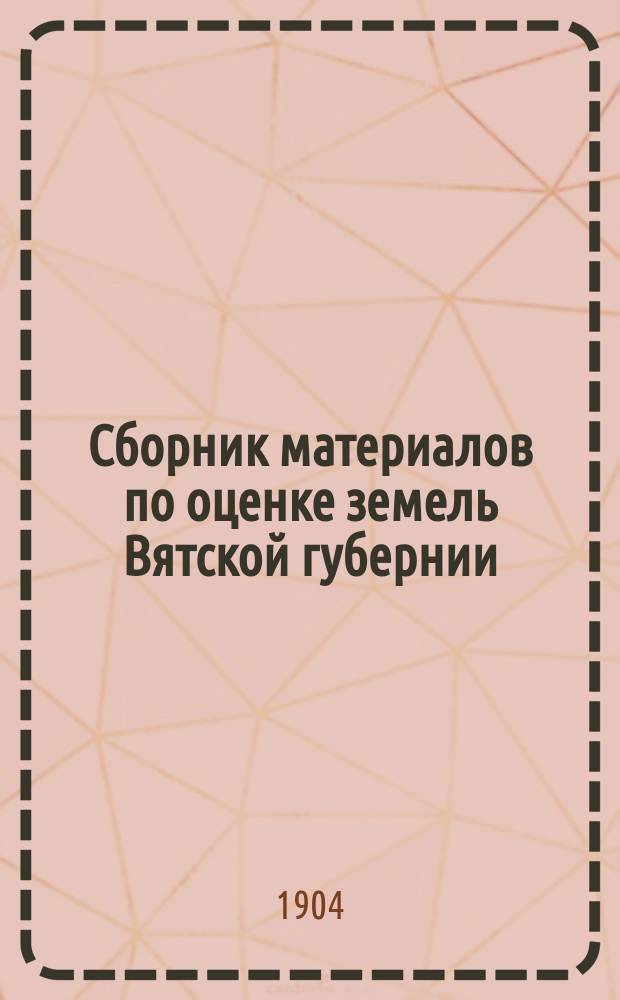 Сборник материалов по оценке земель Вятской губернии : Т. 1. Т. 9 : Елабужский уезд