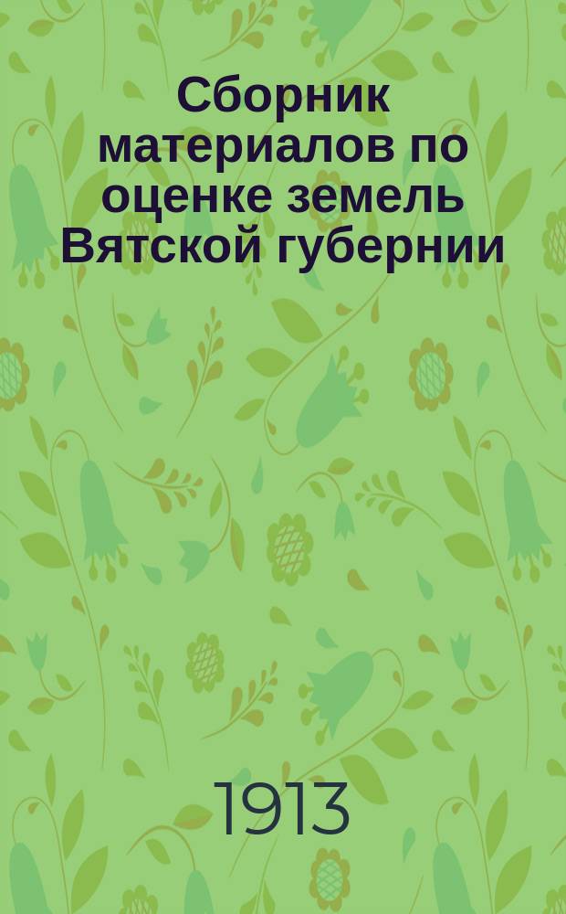 Сборник материалов по оценке земель Вятской губернии : Т. 1. Т. 15 : Учет земель