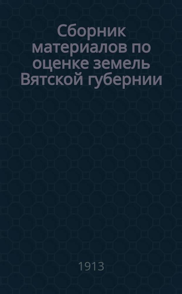 Сборник материалов по оценке земель Вятской губернии : Т. 1. Т. 15 : Учет земель