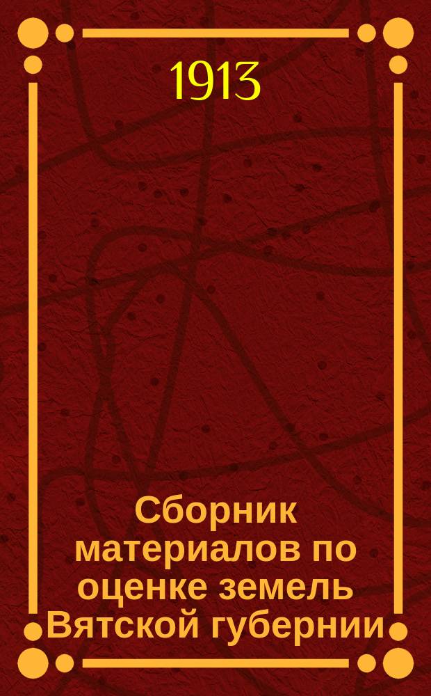 Сборник материалов по оценке земель Вятской губернии : Т. 1. Т. 15 : Учет земель