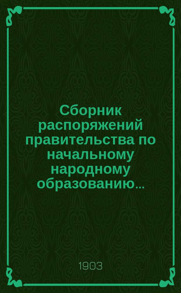 Сборник распоряжений правительства по начальному народному образованию... : Прил. к докладам Управы по нар. образованию