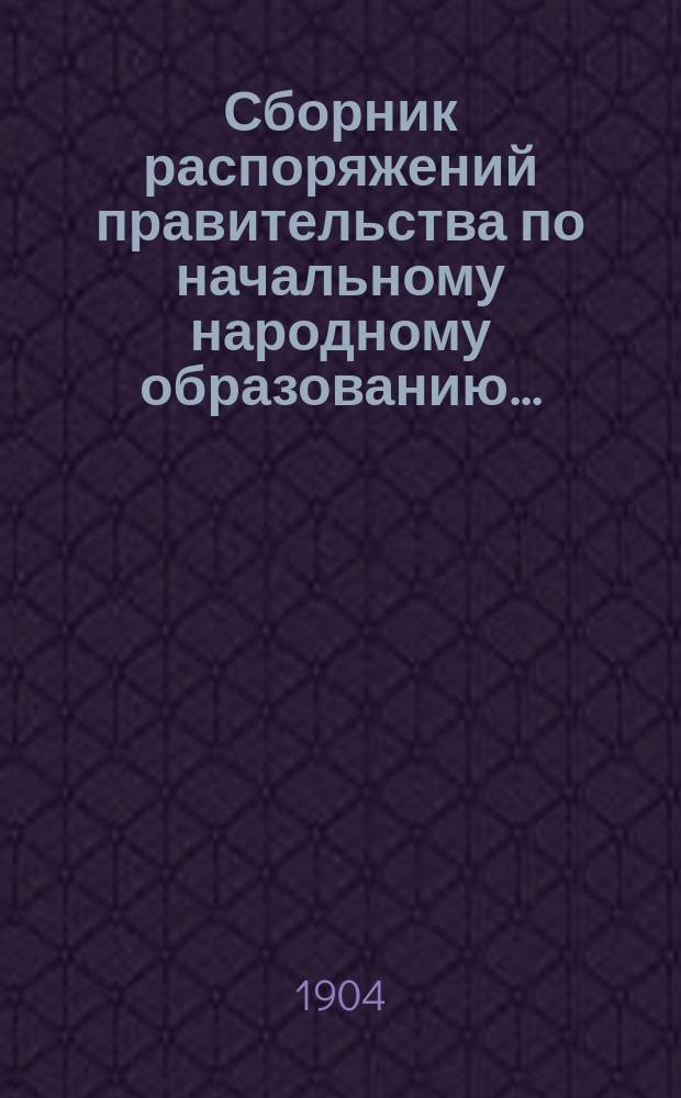 Сборник распоряжений правительства по начальному народному образованию.. : Прил. к докладам Управы по нар. образованию. за 1903 год