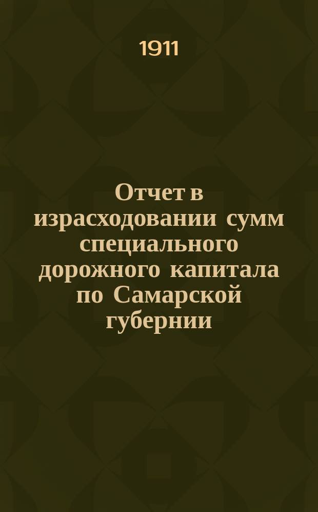 Отчет в израсходовании сумм специального дорожного капитала по Самарской губернии... ... за 1910 год