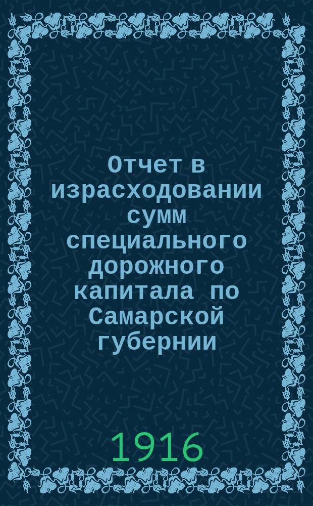 Отчет в израсходовании сумм специального дорожного капитала по Самарской губернии... ... за 1914 год