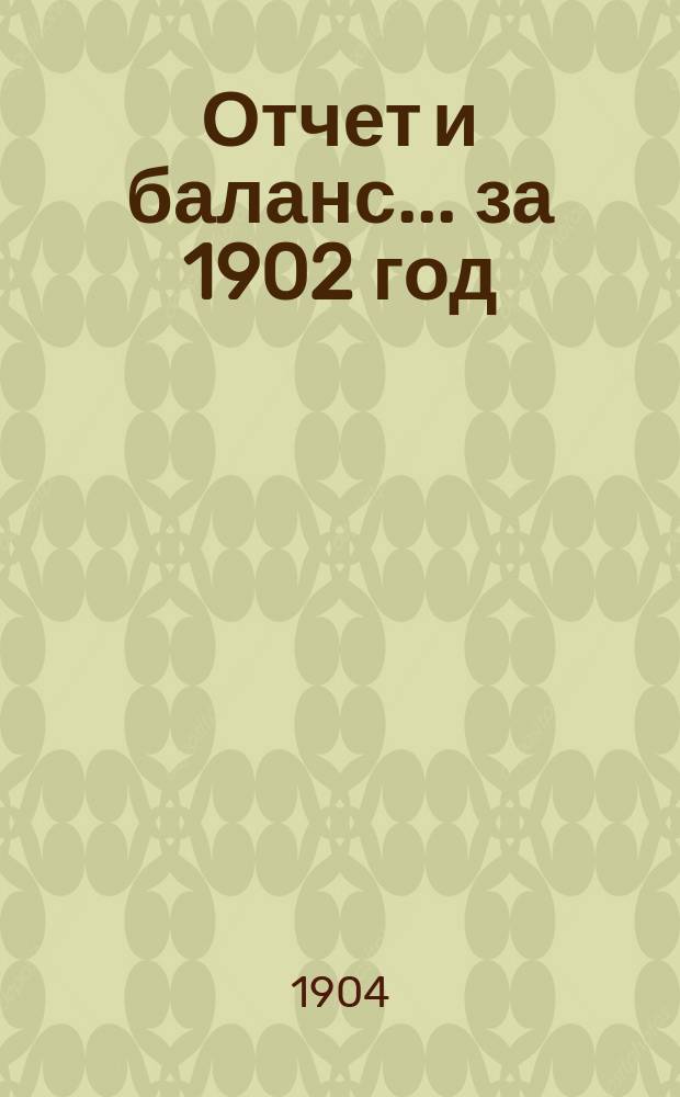 Отчет и баланс... ... за 1902 год