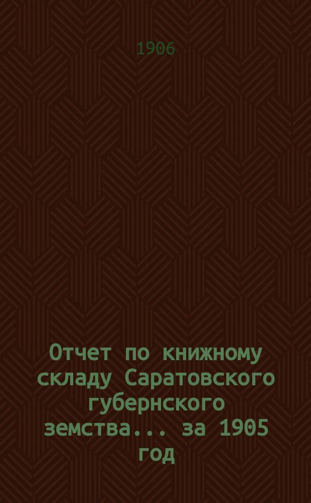 Отчет по книжному складу Саратовского губернского земства... за 1905 год