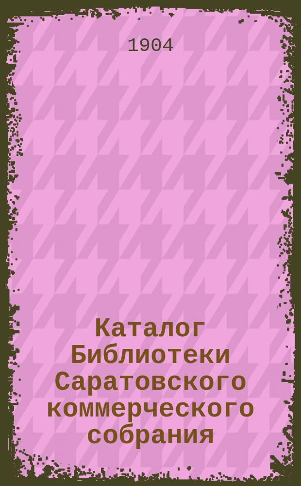 Каталог Библиотеки Саратовского коммерческого собрания