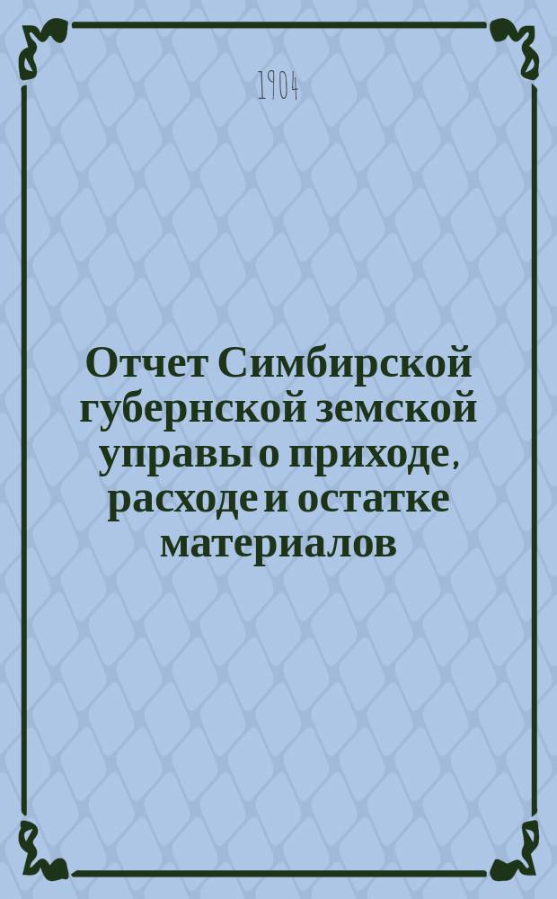Отчет Симбирской губернской земской управы о приходе, расходе и остатке материалов, вещей и продуктов по содержанию Карамзинской колонии душевнобольных... в 1903 год