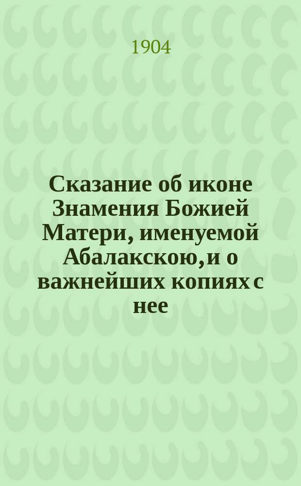 Сказание об иконе Знамения Божией Матери, именуемой Абалакскою, и о важнейших копиях с нее, с изображением самой чудотворной иконы