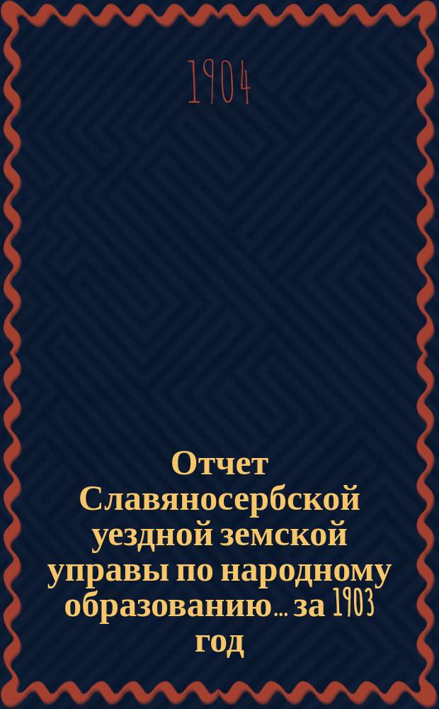Отчет Славяносербской уездной земской управы по народному образованию... за 1903 год