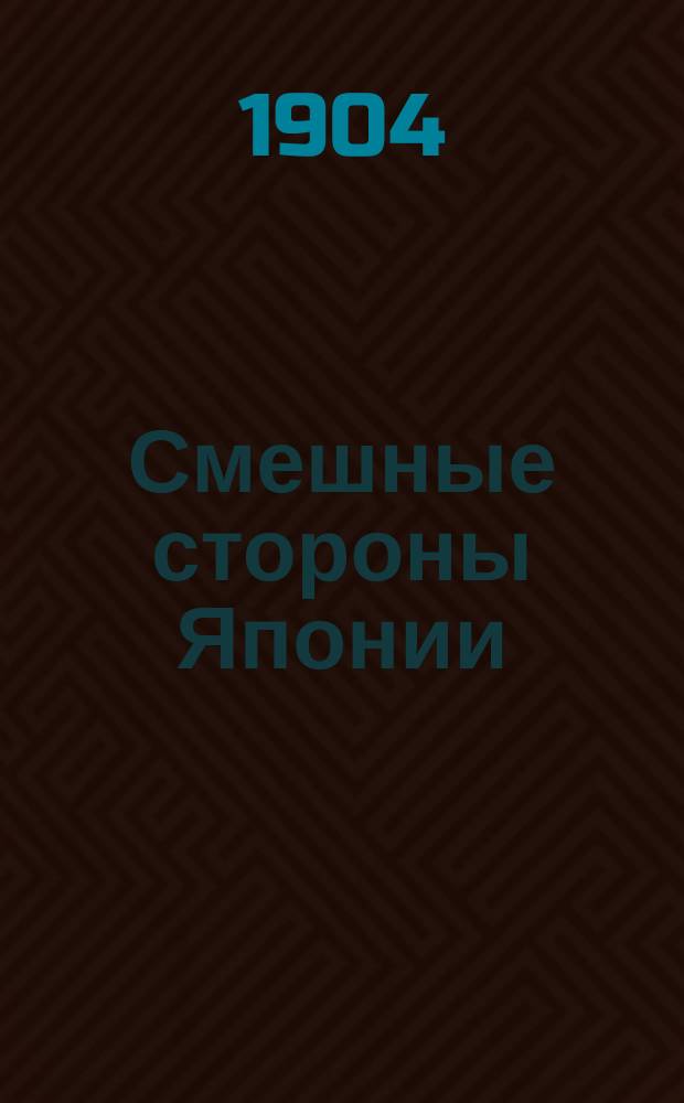 Смешные стороны Японии : Худож. юморист. сб. курьезов япон. жизни : Юморист. рассказы. Этногр. очерки. Эпизоды из япон. жизни
