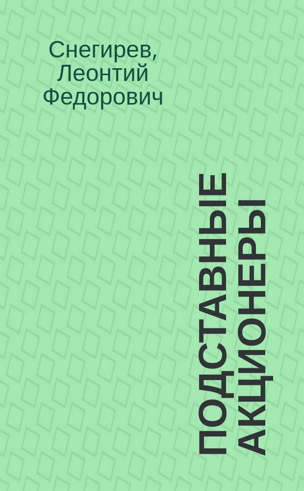 Подставные акционеры : Процесс акционеров Харьк. земел. банка с г.г. Рябушинскими и Кореневым