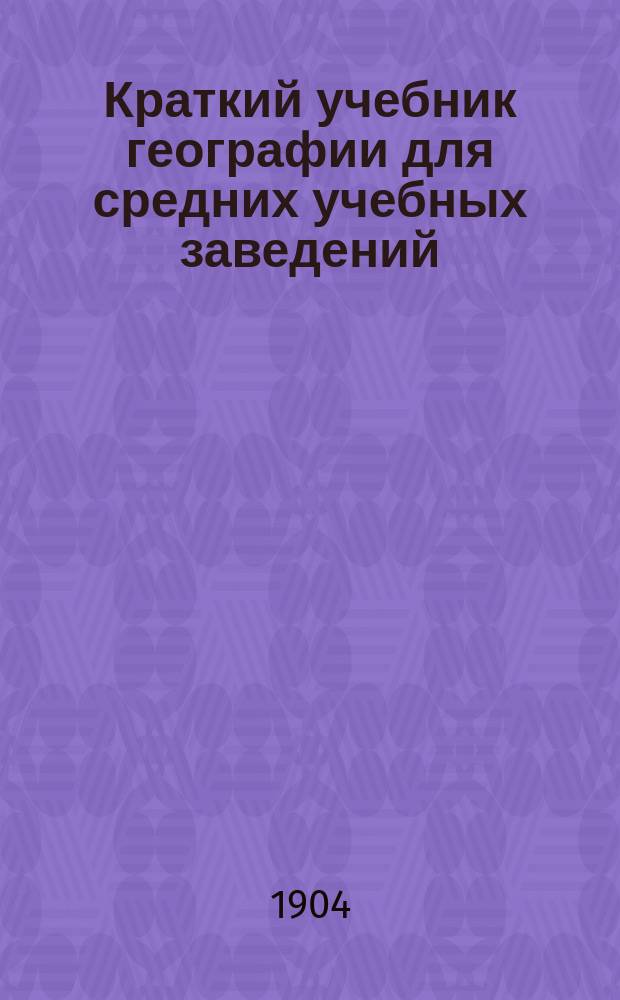 Краткий учебник географии для средних учебных заведений : Курс внеевроп. частей света : (Австралия, Азия, Африка и Америка)