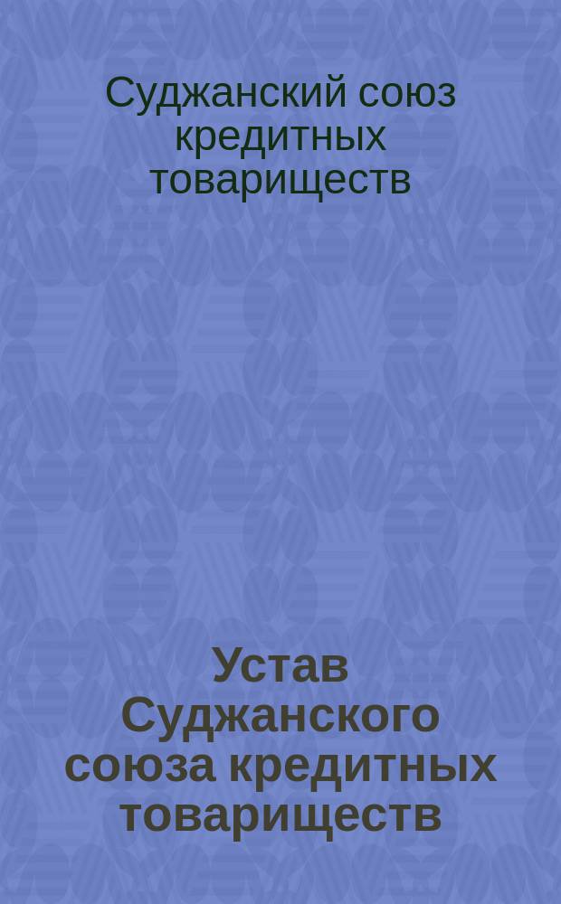 Устав Суджанского союза кредитных товариществ : Утв. 31 янв. 1904 г.