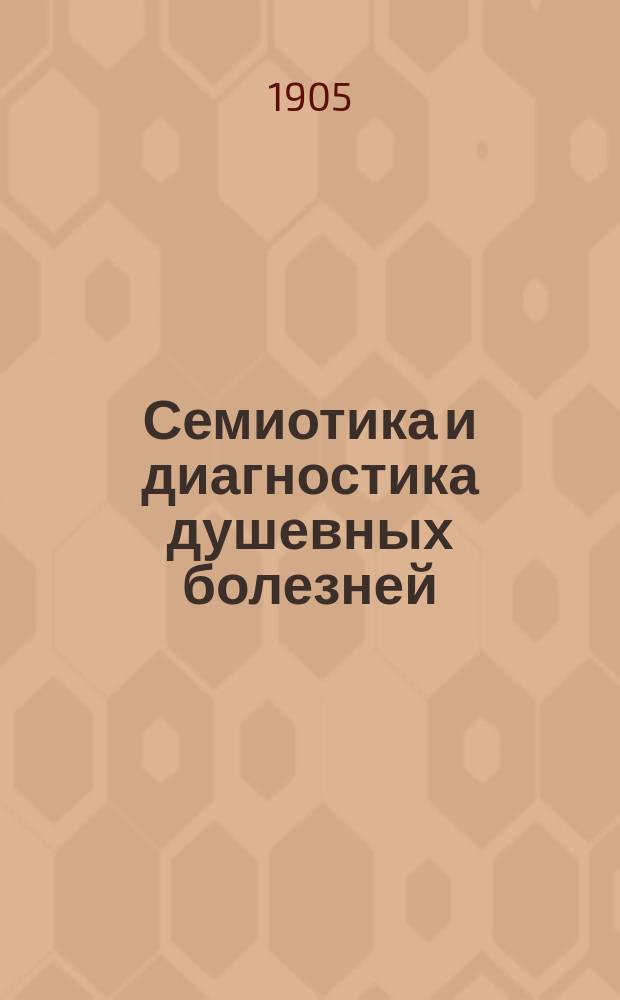 Семиотика и диагностика душевных болезней (в связи с уходом за больными и лечением их) : Ч. 1-3. Ч. 3 : Первичное юношеское слабоумие ; Прогрессивный паралич ; Душевное расстройство при мозговом атеросклерозе