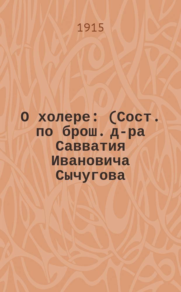 О холере : (Сост. по брош. д-ра Савватия Ивановича Сычугова)