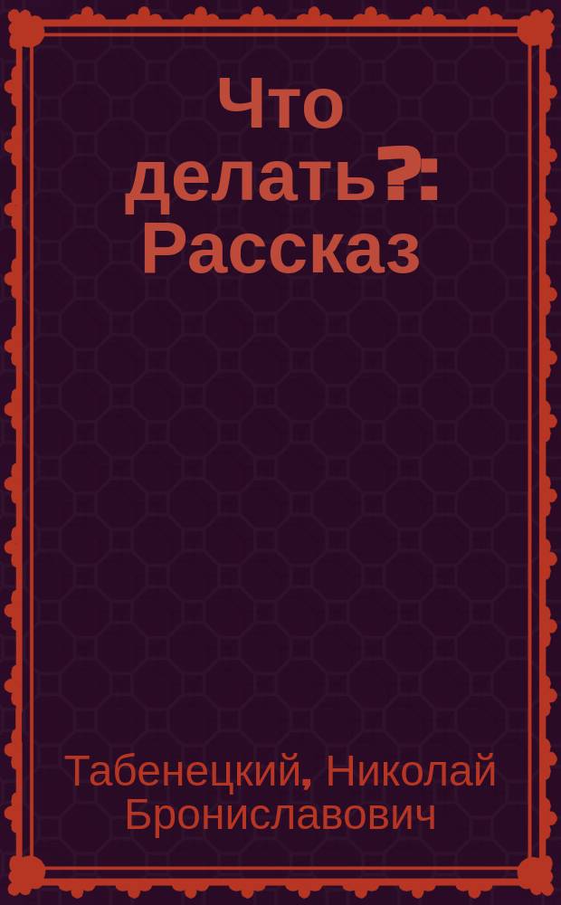 Что делать? : Рассказ