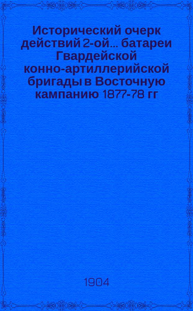 Исторический очерк действий 2-ой ... батареи Гвардейской конно-артиллерийской бригады в Восточную кампанию 1877-78 гг.