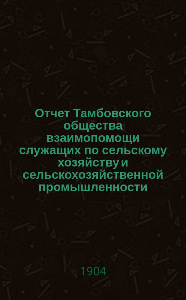 Отчет Тамбовского общества взаимопомощи служащих по сельскому хозяйству и сельскохозяйственной промышленности... за 1903 г.