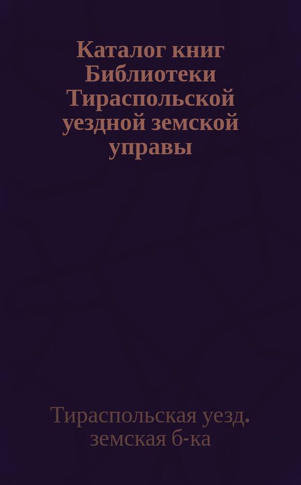 Каталог книг Библиотеки Тираспольской уездной земской управы