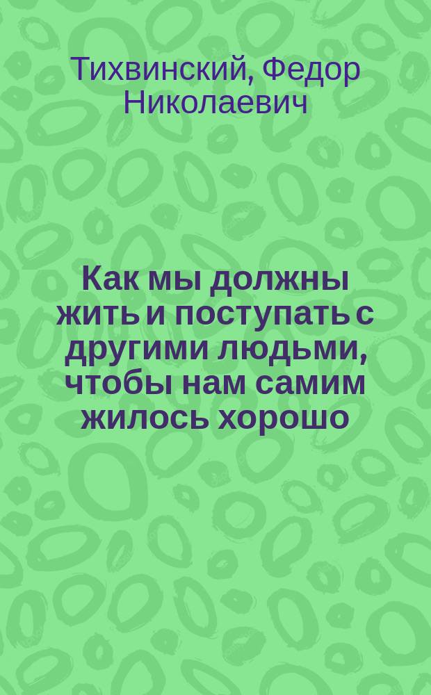 Как мы должны жить и поступать с другими людьми, чтобы нам самим жилось хорошо