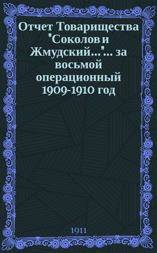 Отчет Товарищества "Соколов и Жмудский...". ... за восьмой операционный 1909-1910 год