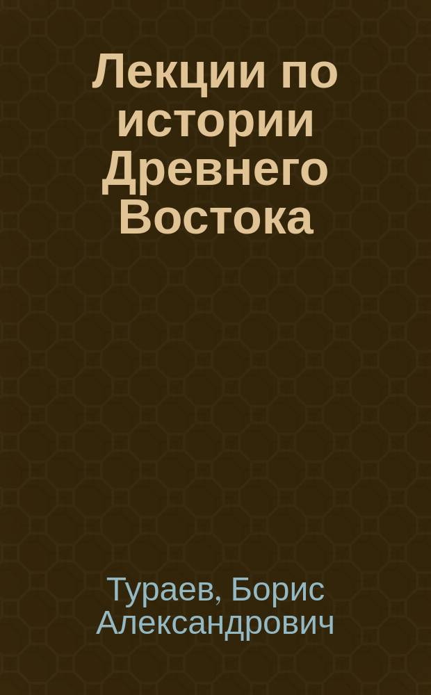 Лекции по истории Древнего Востока : Чит. студентам ист. отд-ния в 1903/4 уч. г