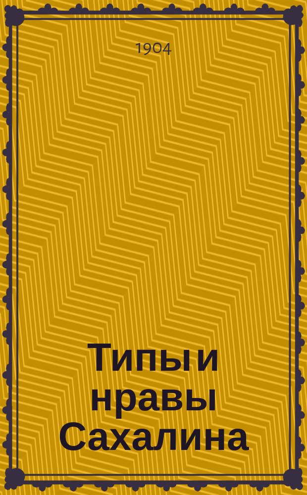 Типы и нравы Сахалина : [Т. 1]-[2]. [Т. 1]