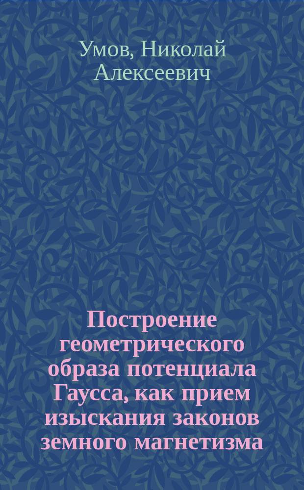 Построение геометрического образа потенциала Гаусса, как прием изыскания законов земного магнетизма