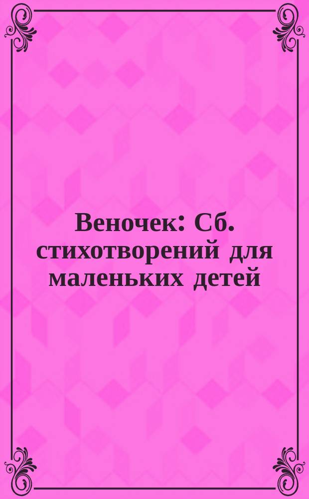 Веночек : Сб. стихотворений для маленьких детей