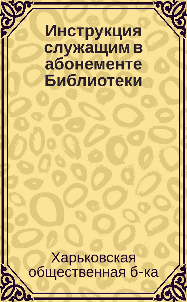 Инструкция служащим в абонементе Библиотеки