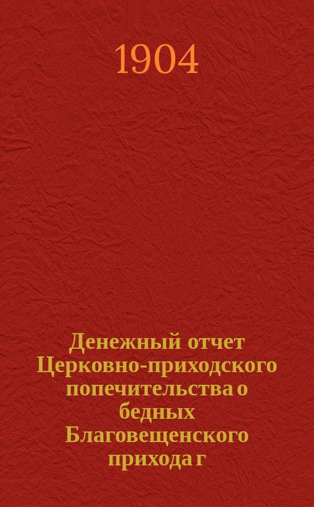 Денежный отчет Церковно-приходского попечительства о бедных Благовещенского прихода г. Харькова... ... за 1905 год. Дополнение... : Дополнение...