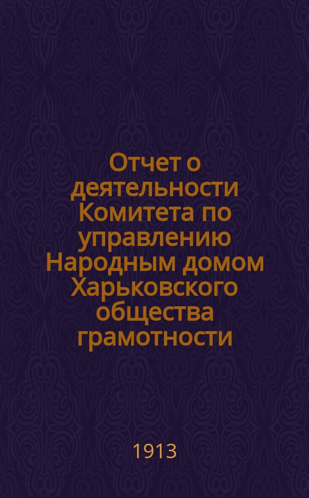Отчет о деятельности Комитета по управлению Народным домом Харьковского общества грамотности... за 1912 год