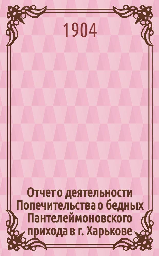 Отчет о деятельности Попечительства о бедных Пантелеймоновского прихода в г. Харькове... ... за 1907 год