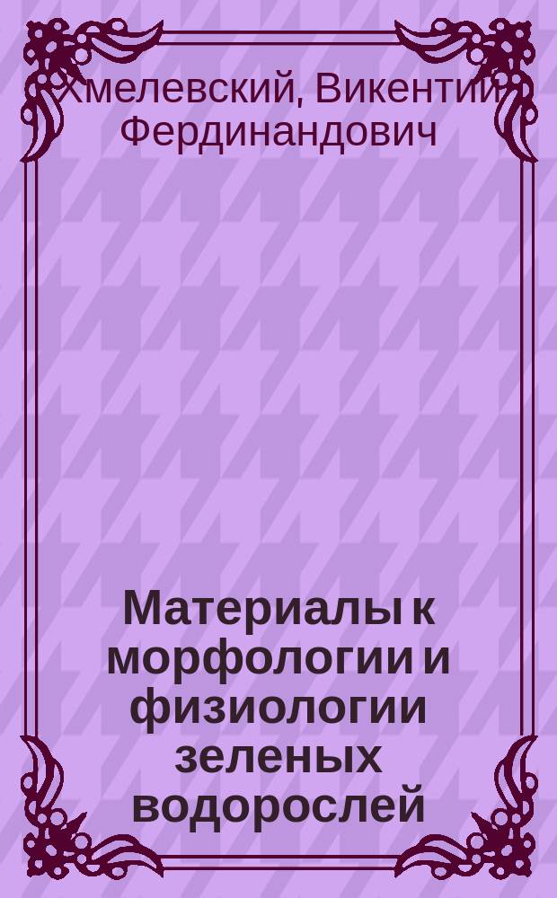 Материалы к морфологии и физиологии зеленых водорослей